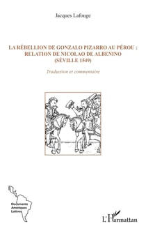 La rébellion de Gonzalo Pizarro au Pérou : relation de Nicolao de Albenino (Séville 1549) : Traduction et commentaire
