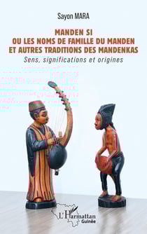 Manden Si ou les noms de famille du Manden et autres traditions des mandenkas : Sens, significations et origines