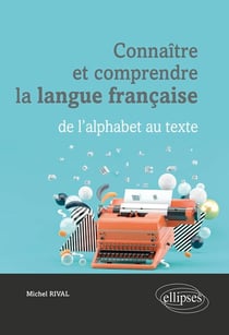Connaître et comprendre la langue française - de l'alphabet au texte