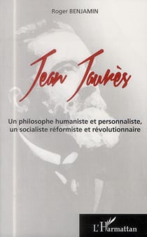 Jean Jaurès, un philosophe humaniste et personnaliste, un socialiste réformiste et révolutionnaire