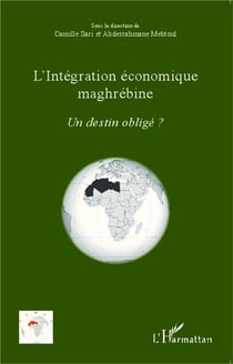 L'intégration économique maghrébine - un destin obligé ?