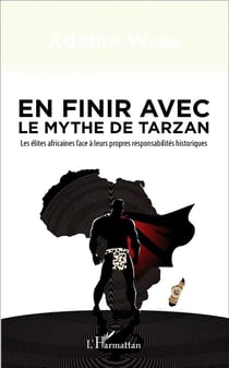 En finir avec le mythe de Tarzan - les élites africaines face à leurs prorpes responsabilités historiques