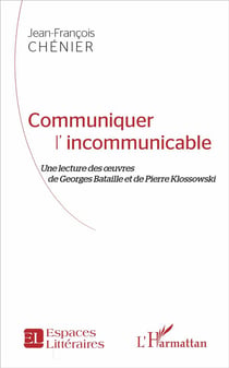 Communiquer l'incommunicable - une lecture des oeuvres de Georges Bataille et de Pierre Klossowski