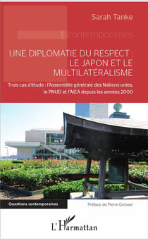 Une diplomatie du respect : le Japon et le multilatéralisme - trois cas d'étude  : l'Assemblée générale des Nations unies, le PNUD et l'AIEA depuis les années 2000