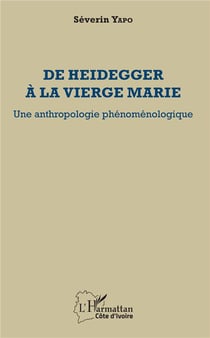 De Heidegger à la vierge Marie - une anthropologie phénoménologique