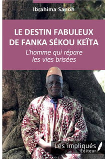 Le destin fabuleux de Fanka Sékou Keïta - l'homme qui répare les vies brisées