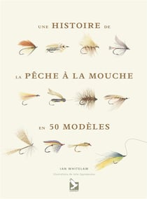 Histoire de la pêche à la mouche en 50 mouches