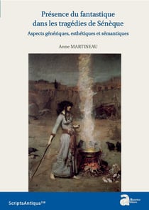 Présence du fantastique dans les tragédies de Sénèque : aspects génériques, esthétiques et sémantiques