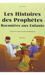 Les histoires des prophètes racontées aux enfants : d'après les sources les plus authentiques