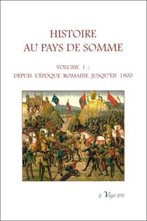 Histoire au pays de Somme t.1 : depuis l'époque romaine jusqu'en 1900