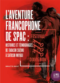 L'aventure francophone de Spac : histoires et temoignages de Tadashi Suzuki à Satoshi Miyagi