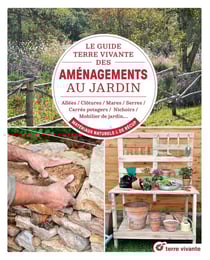 Le guide Terre vivante des aménagements au jardin : Allées, clôtures, es, serres, carrés potagers, nichoirs, mobilier de jardin... en matériaux naturels & de récup'