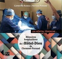 Un hôpital témoigne : Mémoires hospitalières de l'Hôtel-Dieu de Clermont-Ferrand