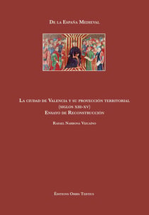 La ciudad de Valencia y su proyección territorial (siglos XIII-xv) Ensayo de Reconstrucción