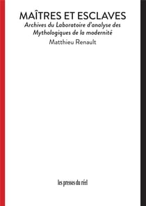 Maîtres et esclaves : Archives du Laboratoire d'analyse des Mythologiques de la modernité
