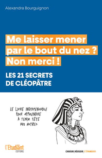 Me laisser mener par le bout du nez ? Non merci ! Les 21 secrets de Cléopâtre