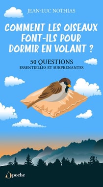 Comment les oiseaux font-ils pour dormir en volant ? 50 questions essentielles et surprenantes