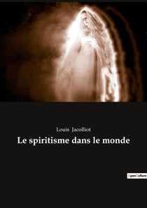 Le spiritisme dans le monde : Voyage au coeur des mystères spirituels du XIXe siècle