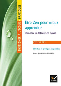 Enseigner à l'école primaire : être zen pour mieux apprendre - cycles 2 et 3 - favoriser la détente en classe - 69 fiches pratiques corporelles (édition 2019)