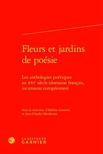 Fleurs et jardins de poésie : les anthologies poétiques au XVIe siècle (domaine français, incursions européennes)