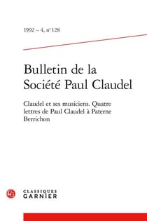 Bulletin de la société Paul Claudel n.128 : Claudel et ses musiciens - Quatre lettres de Paul Claudel à Paterne Berrichon