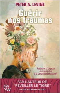 Guérir nos traumas : Restaurer la sagesse du corps grâce à la Somatic Experiencing®