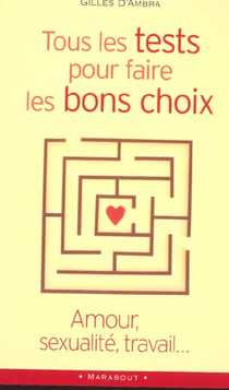 Tous les tests pour faire les bons choix - amour, sexualite, travail...