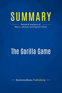 Summary: The Gorilla Game : Review and Analysis of Moore, Johnson and Kippola's Book