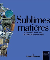 Sublimes matières - cinq mille ans de création en chine