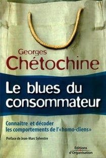Le blues du consommateur : Connaître et décoder les comportements de l'homo cliens