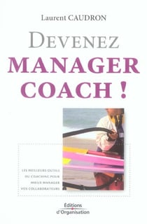 Devenez manager coach ! - les meilleurs outils du coaching pour mieux manager vos collaborateurs