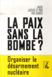 La paix sans la bombe? organiser le désarmement nucléaire