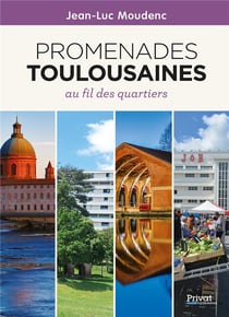 Promenades toulousaines - au fil des quartiers
