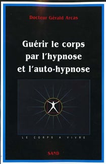 Guérir le corps par l'hypnose & l'auto-hypnose