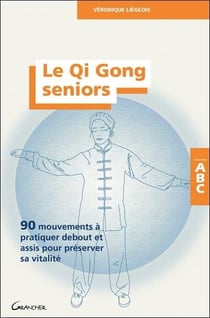 Le qi gong seniors : 90 mouvements à pratiquer debout ou assis pour préserver sa vitalité
