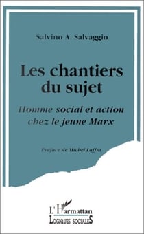 Les chantiers du sujet - homme social et action chez le jeune Marx