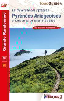 La Traversée des Pyrénées : Pyrénées ariégeoises et tours du Val du Garbet et du Biros - GR 10, GR Pays