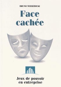 Face cachée - les jeux du pouvoir en entreprise