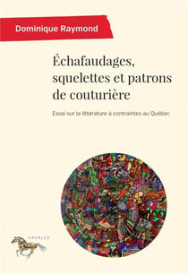 Echafaudages, squelettes et patrons de couturiere - essai sur la litterature a contraintes au quebec