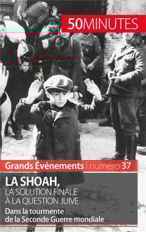 La Shoah, la solution finale à la question juive : dans la tourmente de la Seconde Guerre mondiale