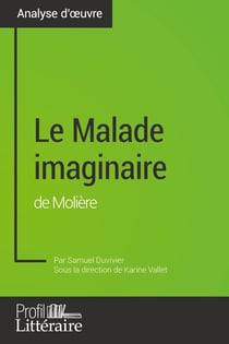 Le Malade imaginaire de Molière (analyse approfondie) : Approfondissez votre lecture de cette oeuvre avec notre profil littéraire (résumé, fiche de lecture et axes de lecture)