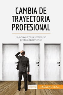 Cambia de trayectoria profesional : Las claves para reciclarse profesionalmente