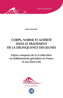 Corps, norme et altérité dans le traitement de la délinquance des jeunes : Enjeux comparés de la re-éducation en établissements spécialisés en France et aux États-Unis