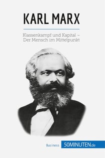 Karl Marx : Klassenkampf und Kapital - Der Mensch im Mittelpunkt