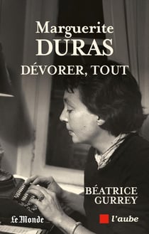 Marguerite Duras, dévorer, tout