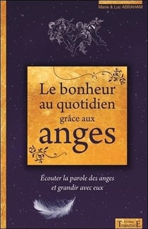 Le bonheur au quotidien grâce aux anges - écouter la parole des anges et grandir avec eux
