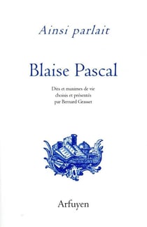 Ainsi parlait Tome 25 : Blaise Pascal - dits et maximes de vie
