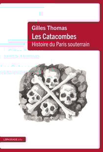 Les Catacombes : Histoire du Paris souterrain