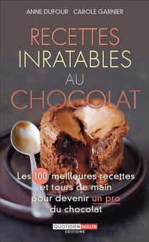 Recettes inratables au chocolat - les 100 meilleures recettes et tours de main pour devenir un pro du chocolat