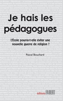 Je hais les pédagogues - peut-on éviter une nouvelle guerre des religions ?